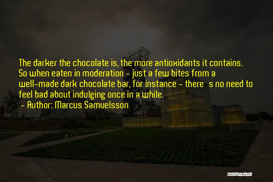 Marcus Samuelsson Quotes: The Darker The Chocolate Is, The More Antioxidants It Contains. So When Eaten In Moderation - Just A Few Bites