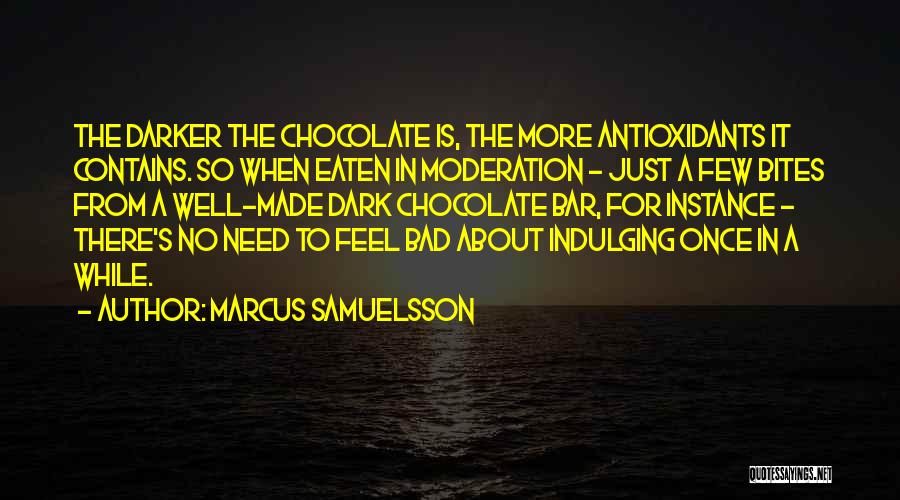 Marcus Samuelsson Quotes: The Darker The Chocolate Is, The More Antioxidants It Contains. So When Eaten In Moderation - Just A Few Bites