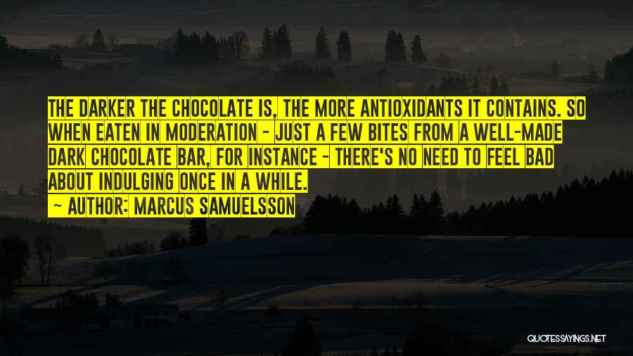Marcus Samuelsson Quotes: The Darker The Chocolate Is, The More Antioxidants It Contains. So When Eaten In Moderation - Just A Few Bites