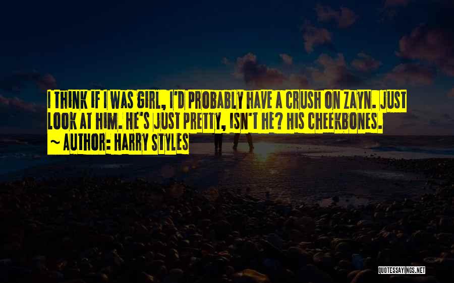 Harry Styles Quotes: I Think If I Was Girl, I'd Probably Have A Crush On Zayn. Just Look At Him. He's Just Pretty,