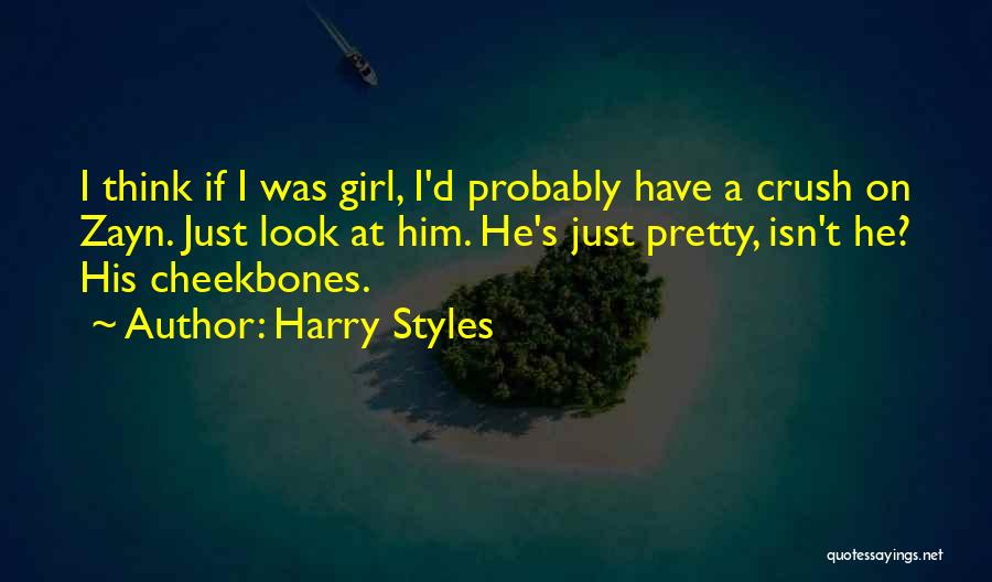 Harry Styles Quotes: I Think If I Was Girl, I'd Probably Have A Crush On Zayn. Just Look At Him. He's Just Pretty,