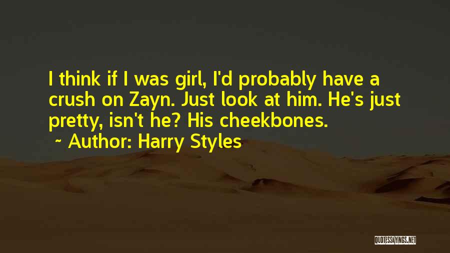 Harry Styles Quotes: I Think If I Was Girl, I'd Probably Have A Crush On Zayn. Just Look At Him. He's Just Pretty,