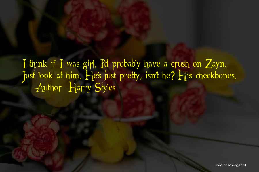 Harry Styles Quotes: I Think If I Was Girl, I'd Probably Have A Crush On Zayn. Just Look At Him. He's Just Pretty,