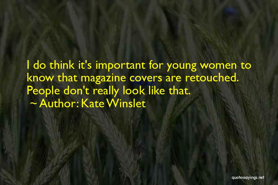 Kate Winslet Quotes: I Do Think It's Important For Young Women To Know That Magazine Covers Are Retouched. People Don't Really Look Like