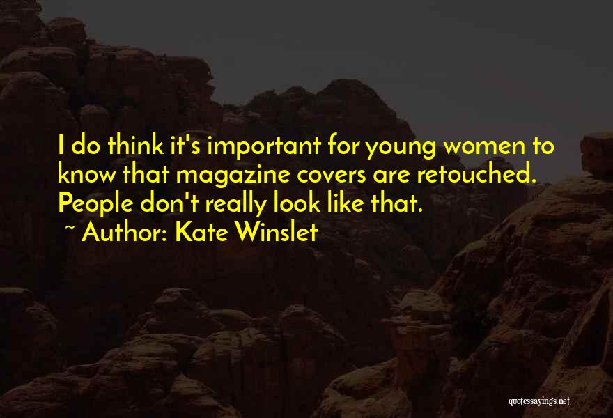 Kate Winslet Quotes: I Do Think It's Important For Young Women To Know That Magazine Covers Are Retouched. People Don't Really Look Like