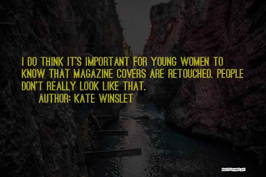 Kate Winslet Quotes: I Do Think It's Important For Young Women To Know That Magazine Covers Are Retouched. People Don't Really Look Like