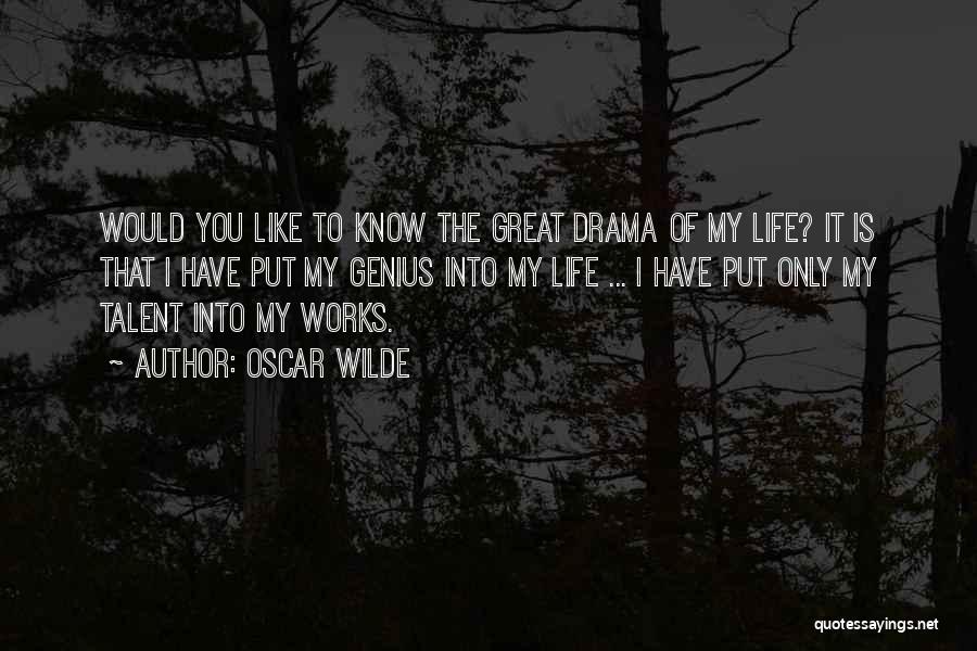 Oscar Wilde Quotes: Would You Like To Know The Great Drama Of My Life? It Is That I Have Put My Genius Into
