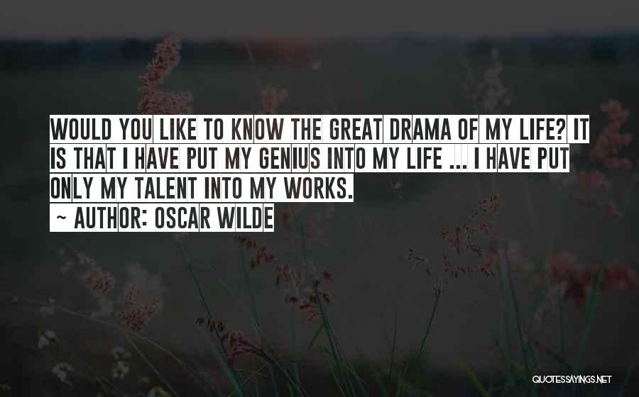 Oscar Wilde Quotes: Would You Like To Know The Great Drama Of My Life? It Is That I Have Put My Genius Into