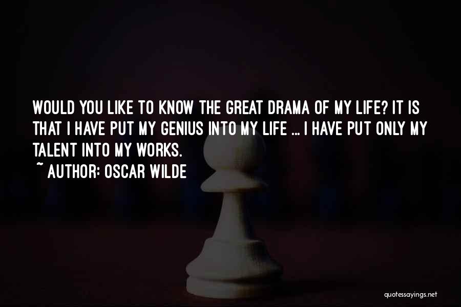 Oscar Wilde Quotes: Would You Like To Know The Great Drama Of My Life? It Is That I Have Put My Genius Into
