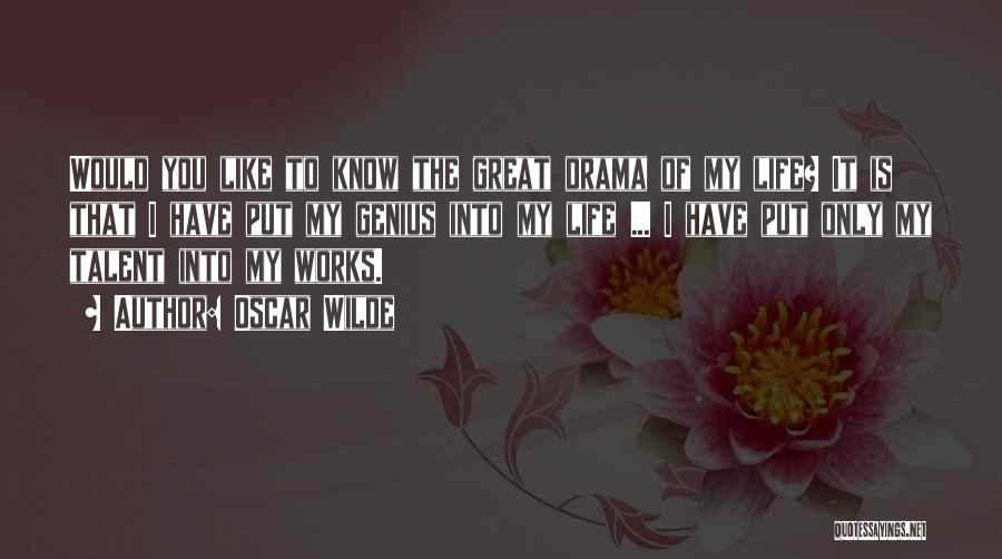 Oscar Wilde Quotes: Would You Like To Know The Great Drama Of My Life? It Is That I Have Put My Genius Into