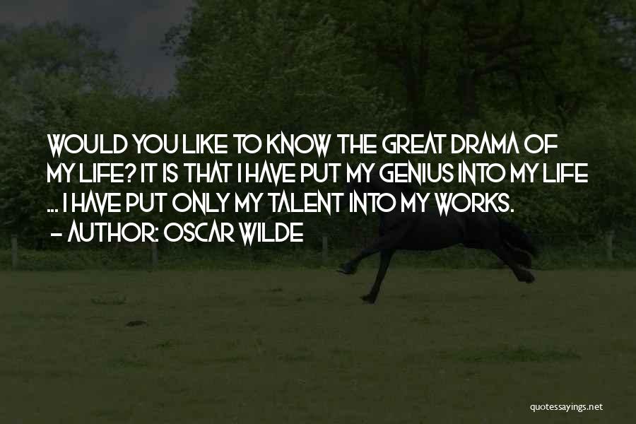Oscar Wilde Quotes: Would You Like To Know The Great Drama Of My Life? It Is That I Have Put My Genius Into
