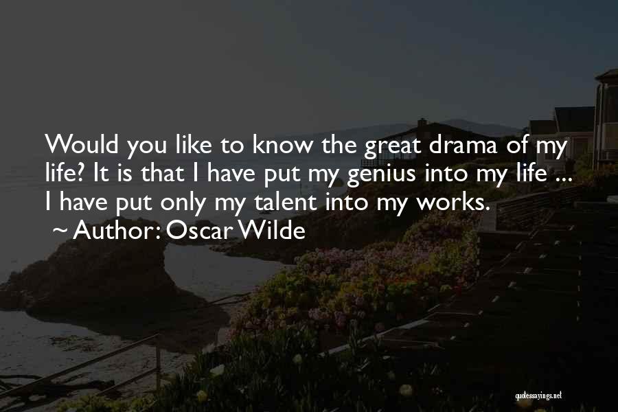 Oscar Wilde Quotes: Would You Like To Know The Great Drama Of My Life? It Is That I Have Put My Genius Into
