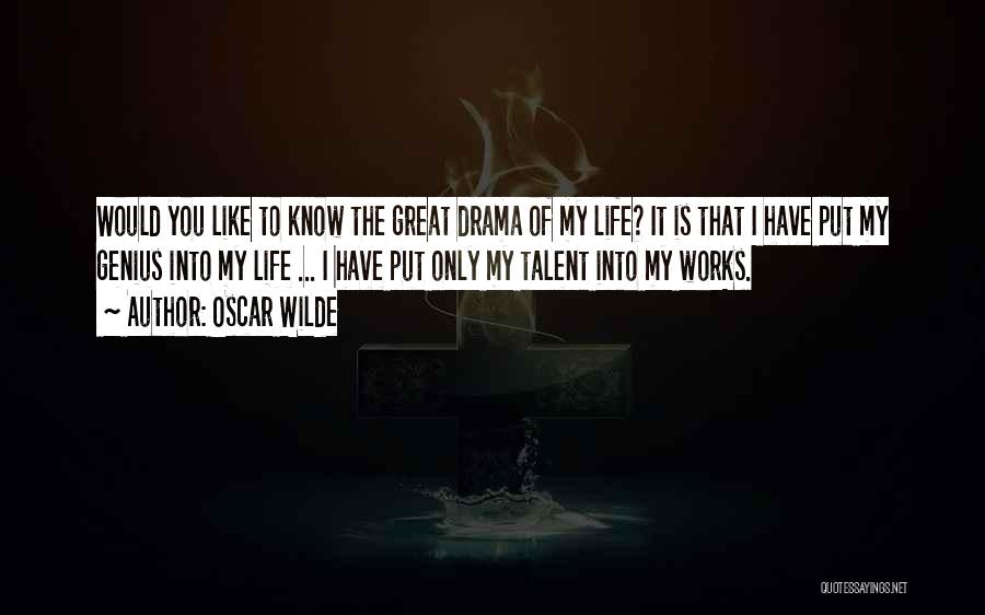 Oscar Wilde Quotes: Would You Like To Know The Great Drama Of My Life? It Is That I Have Put My Genius Into