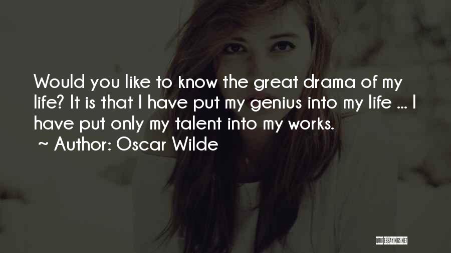 Oscar Wilde Quotes: Would You Like To Know The Great Drama Of My Life? It Is That I Have Put My Genius Into