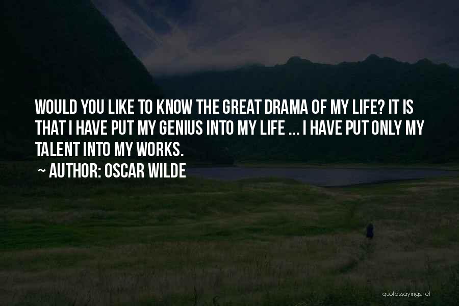Oscar Wilde Quotes: Would You Like To Know The Great Drama Of My Life? It Is That I Have Put My Genius Into