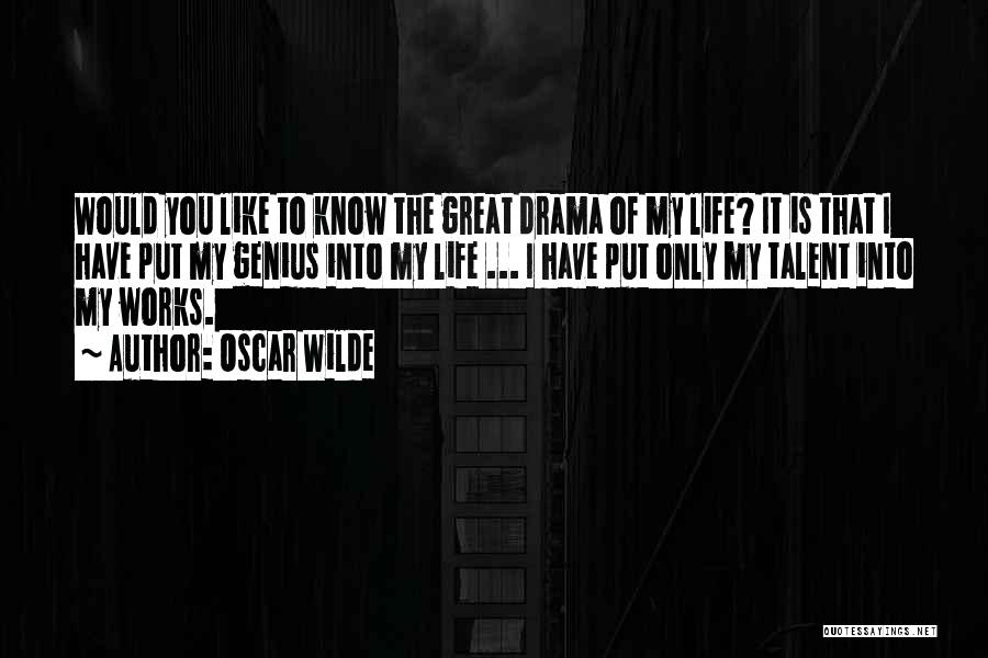 Oscar Wilde Quotes: Would You Like To Know The Great Drama Of My Life? It Is That I Have Put My Genius Into