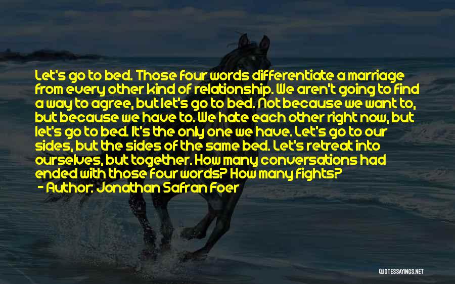 Jonathan Safran Foer Quotes: Let's Go To Bed. Those Four Words Differentiate A Marriage From Every Other Kind Of Relationship. We Aren't Going To