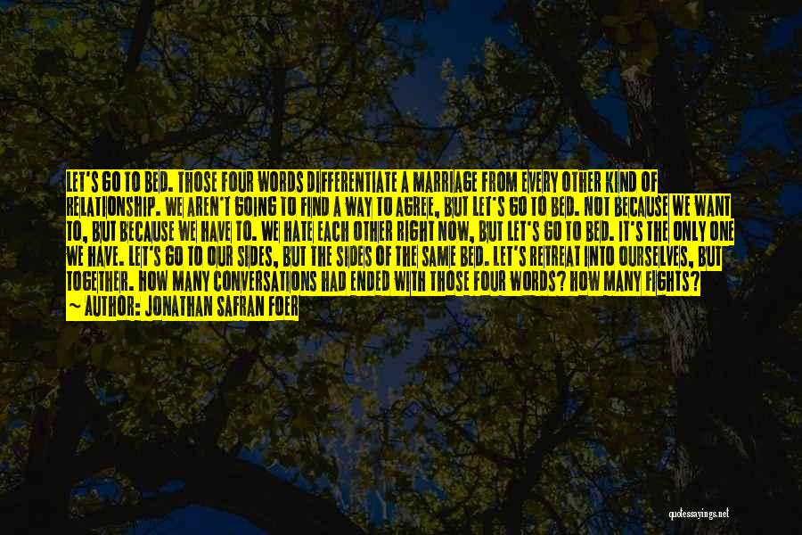 Jonathan Safran Foer Quotes: Let's Go To Bed. Those Four Words Differentiate A Marriage From Every Other Kind Of Relationship. We Aren't Going To