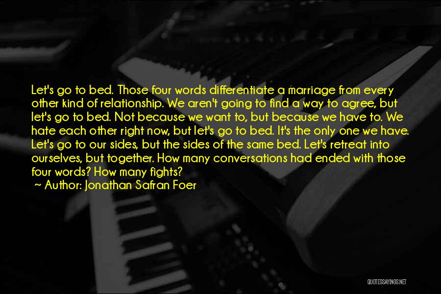 Jonathan Safran Foer Quotes: Let's Go To Bed. Those Four Words Differentiate A Marriage From Every Other Kind Of Relationship. We Aren't Going To