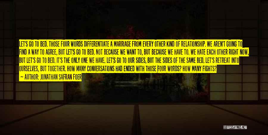 Jonathan Safran Foer Quotes: Let's Go To Bed. Those Four Words Differentiate A Marriage From Every Other Kind Of Relationship. We Aren't Going To