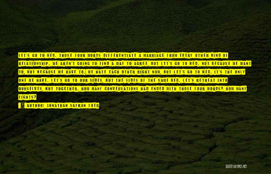 Jonathan Safran Foer Quotes: Let's Go To Bed. Those Four Words Differentiate A Marriage From Every Other Kind Of Relationship. We Aren't Going To