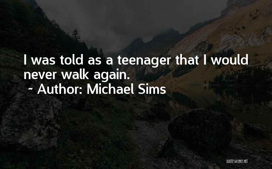 Michael Sims Quotes: I Was Told As A Teenager That I Would Never Walk Again.