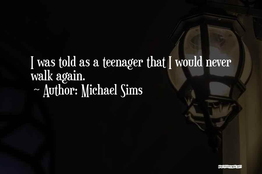Michael Sims Quotes: I Was Told As A Teenager That I Would Never Walk Again.
