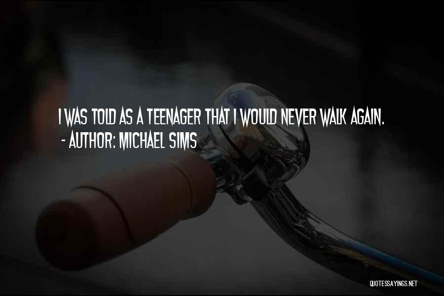 Michael Sims Quotes: I Was Told As A Teenager That I Would Never Walk Again.