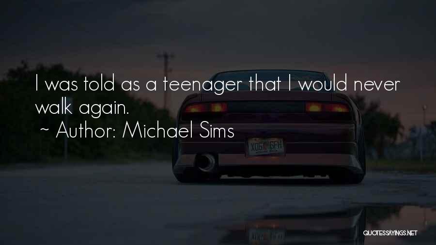 Michael Sims Quotes: I Was Told As A Teenager That I Would Never Walk Again.