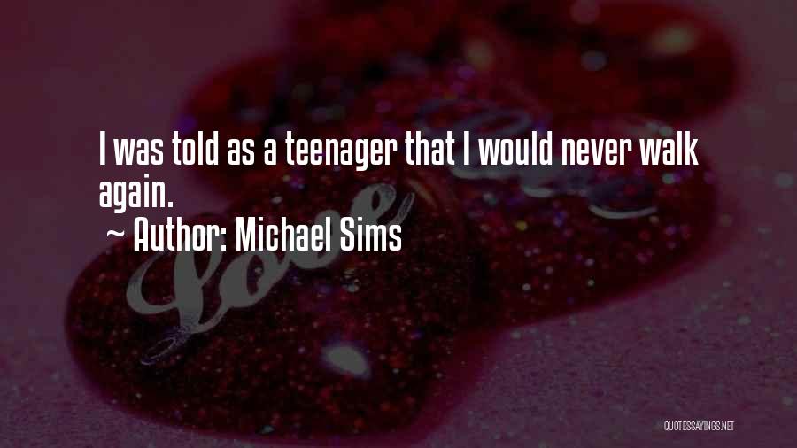 Michael Sims Quotes: I Was Told As A Teenager That I Would Never Walk Again.