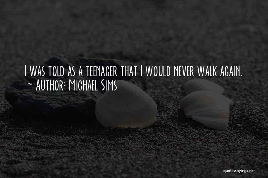 Michael Sims Quotes: I Was Told As A Teenager That I Would Never Walk Again.