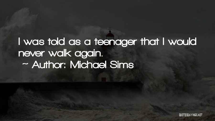 Michael Sims Quotes: I Was Told As A Teenager That I Would Never Walk Again.
