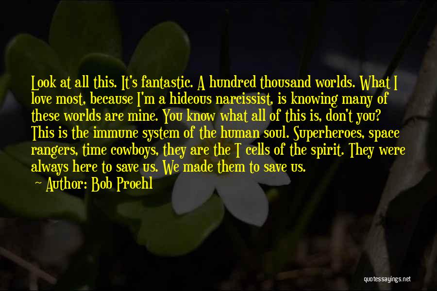 Bob Proehl Quotes: Look At All This. It's Fantastic. A Hundred Thousand Worlds. What I Love Most, Because I'm A Hideous Narcissist, Is