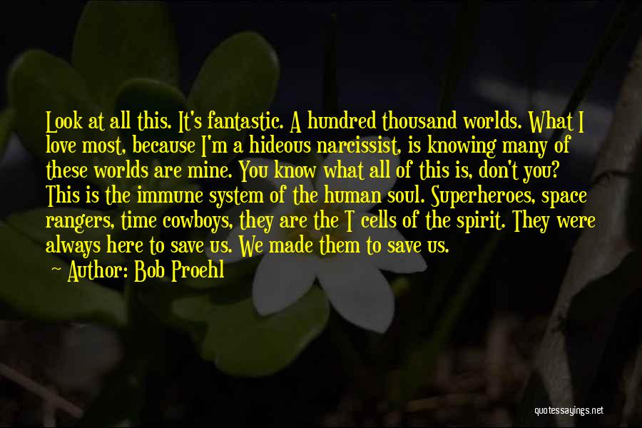 Bob Proehl Quotes: Look At All This. It's Fantastic. A Hundred Thousand Worlds. What I Love Most, Because I'm A Hideous Narcissist, Is