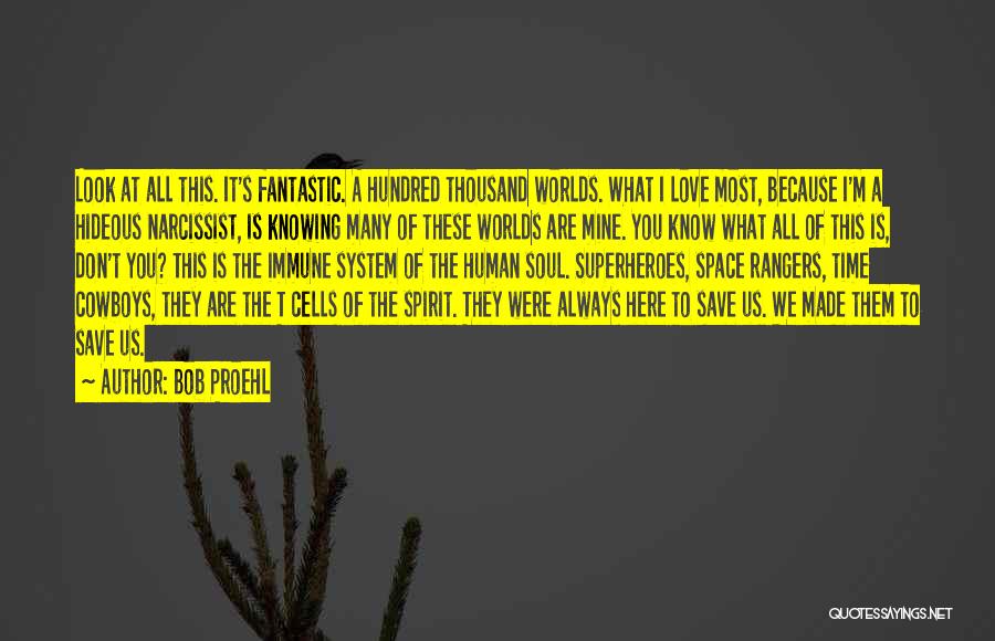 Bob Proehl Quotes: Look At All This. It's Fantastic. A Hundred Thousand Worlds. What I Love Most, Because I'm A Hideous Narcissist, Is