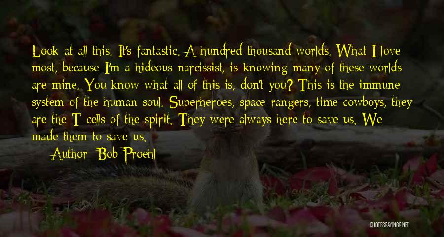 Bob Proehl Quotes: Look At All This. It's Fantastic. A Hundred Thousand Worlds. What I Love Most, Because I'm A Hideous Narcissist, Is