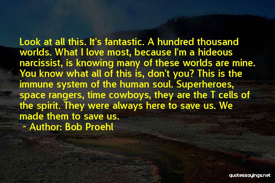 Bob Proehl Quotes: Look At All This. It's Fantastic. A Hundred Thousand Worlds. What I Love Most, Because I'm A Hideous Narcissist, Is