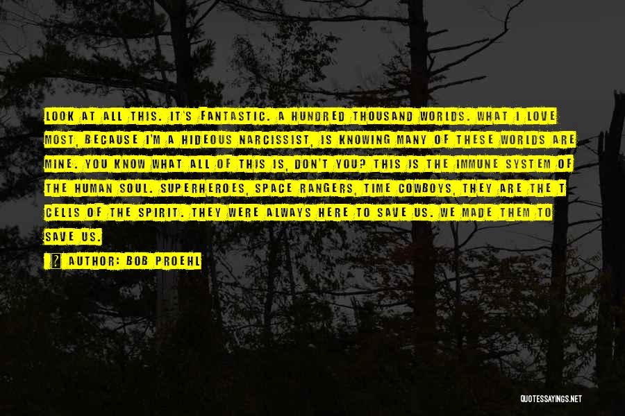 Bob Proehl Quotes: Look At All This. It's Fantastic. A Hundred Thousand Worlds. What I Love Most, Because I'm A Hideous Narcissist, Is