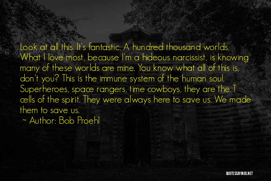 Bob Proehl Quotes: Look At All This. It's Fantastic. A Hundred Thousand Worlds. What I Love Most, Because I'm A Hideous Narcissist, Is