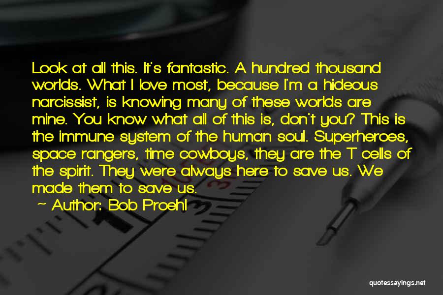 Bob Proehl Quotes: Look At All This. It's Fantastic. A Hundred Thousand Worlds. What I Love Most, Because I'm A Hideous Narcissist, Is