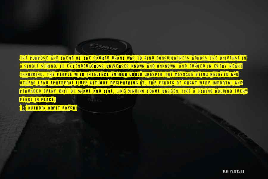 Arpit Bakshi Quotes: The Purpose And Theme Of The Sacred Chant Was To Bind Consciousness Across The Universe In A Single String. It