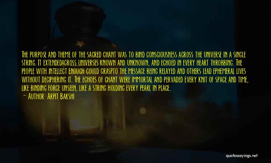 Arpit Bakshi Quotes: The Purpose And Theme Of The Sacred Chant Was To Bind Consciousness Across The Universe In A Single String. It