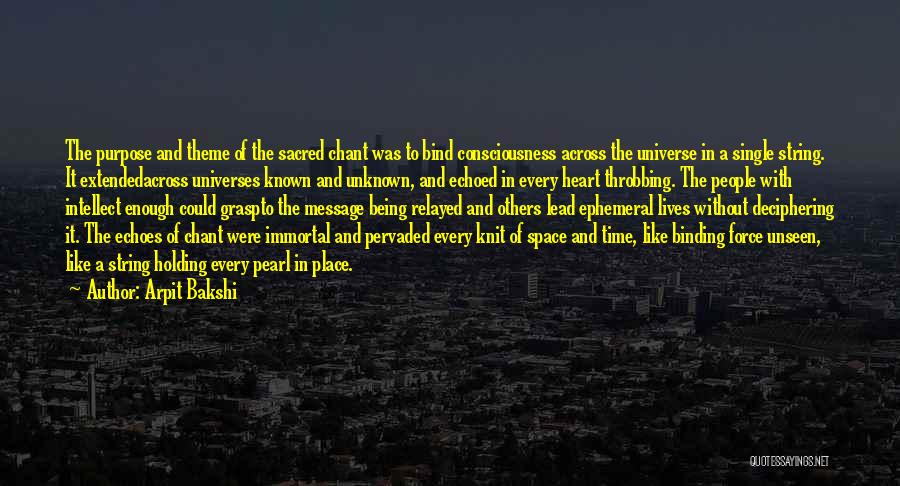 Arpit Bakshi Quotes: The Purpose And Theme Of The Sacred Chant Was To Bind Consciousness Across The Universe In A Single String. It