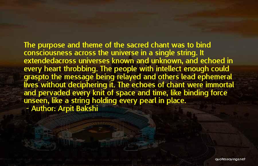 Arpit Bakshi Quotes: The Purpose And Theme Of The Sacred Chant Was To Bind Consciousness Across The Universe In A Single String. It