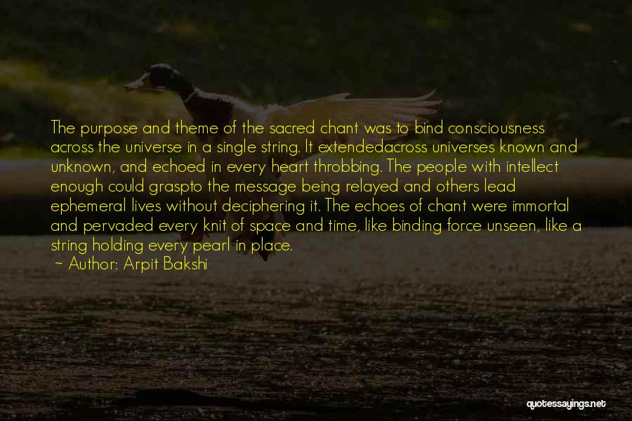 Arpit Bakshi Quotes: The Purpose And Theme Of The Sacred Chant Was To Bind Consciousness Across The Universe In A Single String. It