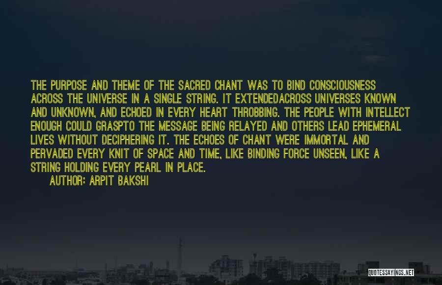 Arpit Bakshi Quotes: The Purpose And Theme Of The Sacred Chant Was To Bind Consciousness Across The Universe In A Single String. It