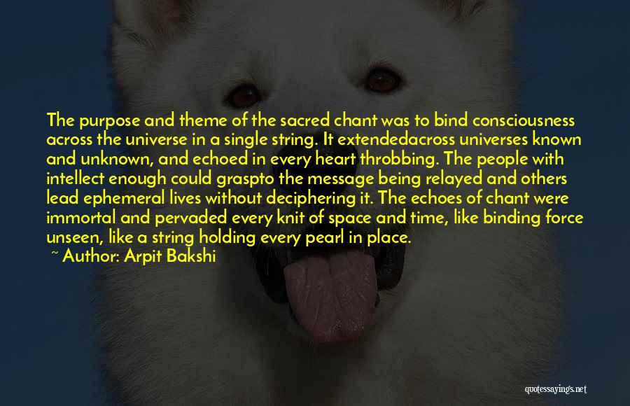 Arpit Bakshi Quotes: The Purpose And Theme Of The Sacred Chant Was To Bind Consciousness Across The Universe In A Single String. It