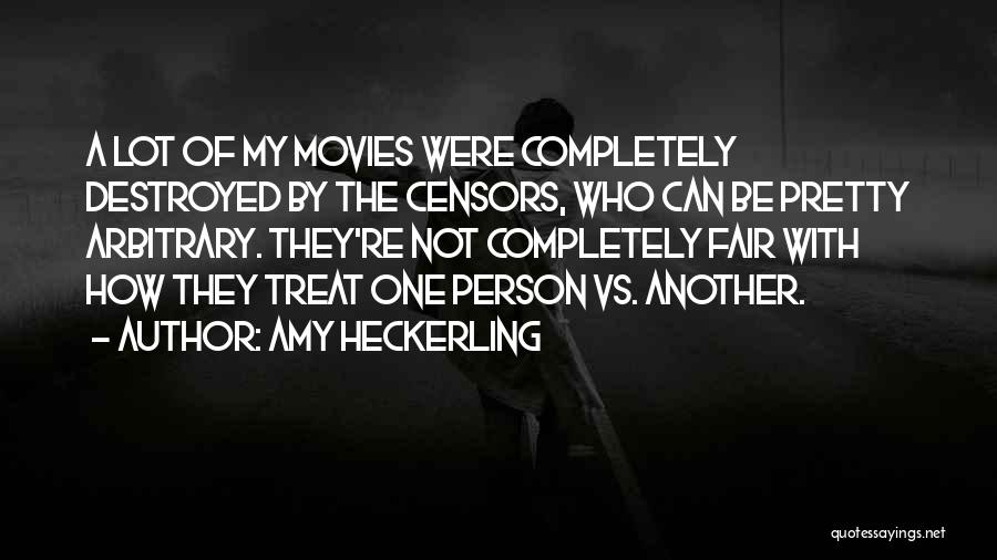 Amy Heckerling Quotes: A Lot Of My Movies Were Completely Destroyed By The Censors, Who Can Be Pretty Arbitrary. They're Not Completely Fair