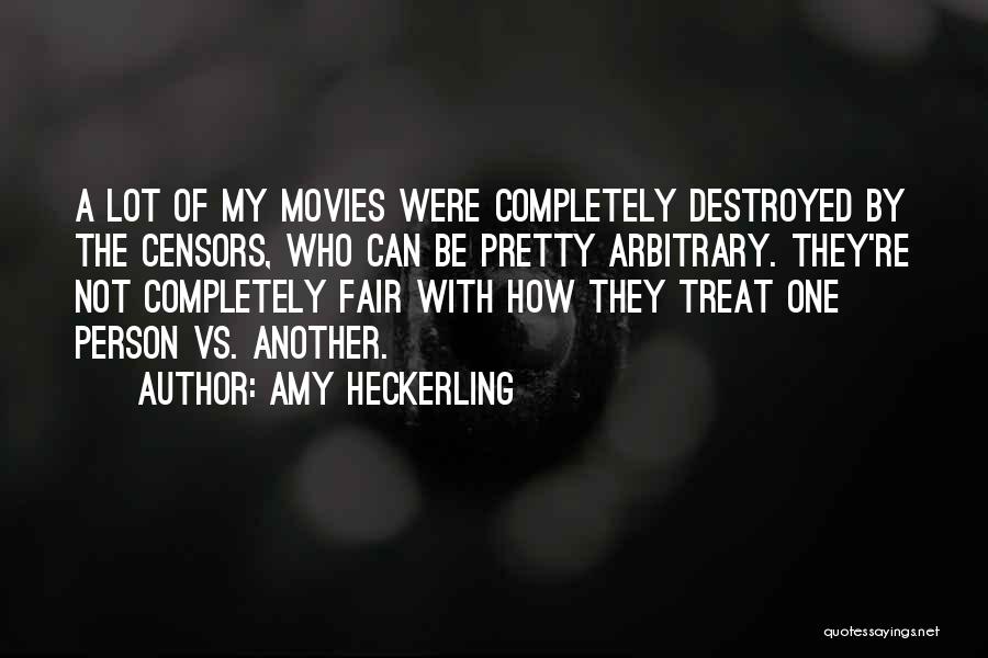 Amy Heckerling Quotes: A Lot Of My Movies Were Completely Destroyed By The Censors, Who Can Be Pretty Arbitrary. They're Not Completely Fair