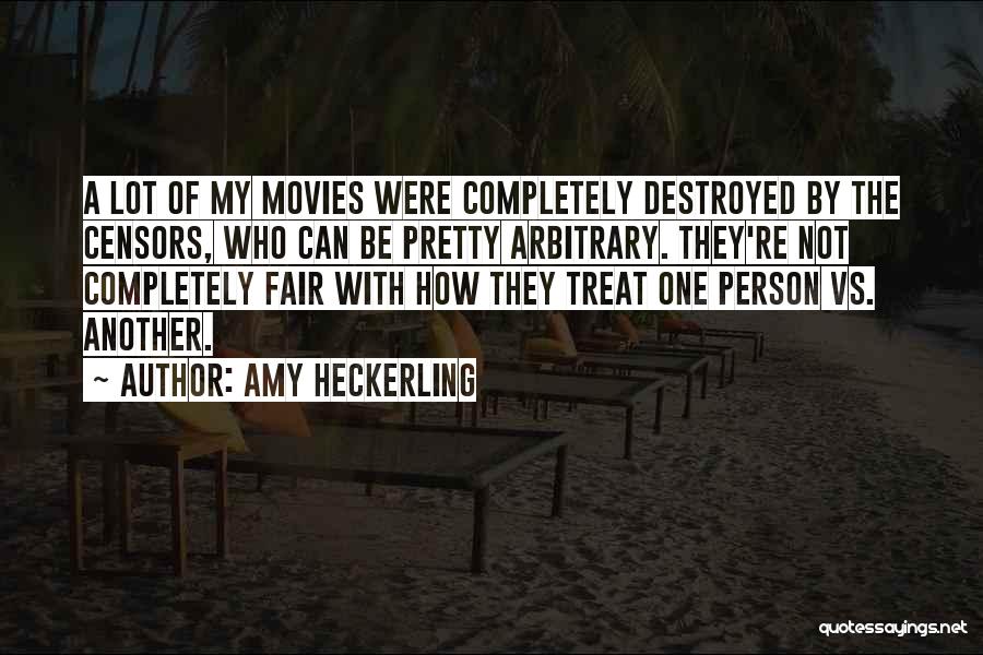 Amy Heckerling Quotes: A Lot Of My Movies Were Completely Destroyed By The Censors, Who Can Be Pretty Arbitrary. They're Not Completely Fair